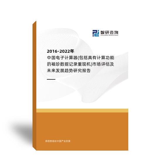 2016-2022年中国电子计算器(包括具有计算功能的袖珍数据记录重现机)市场评估及未来发展趋势研究报告